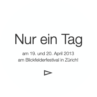 Nur ein Tag
am 19. und 20. April 2013
am Bli