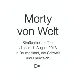 Morty
von Welt
Straßentheater-Tour
ab dem 1. Aug