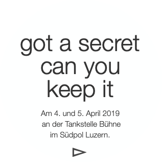 got a secret
can you
keep it

Am 4. und 5. April