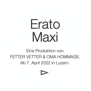 Erato
Maxi

Eine Produktion von
FETTER VETTER &