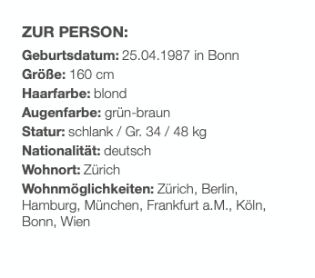 ZUR PERSON:
Geburtsdatum: 25.04.1987 in Bonn
Größe